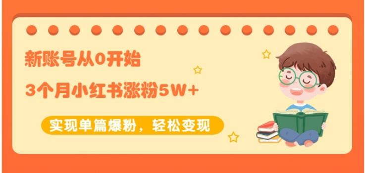 新账号从0开始3个月小红书涨粉5W 实现单篇爆粉，轻松变现（干货）-星璨学社