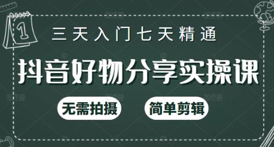 抖音好物分享实操课，无需拍摄，简单剪辑，短视频快速涨粉（125节视频课程）-星璨学社