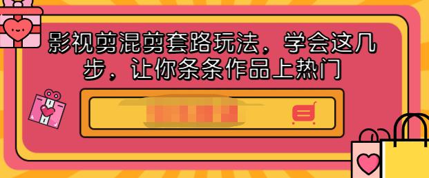 影视剪混剪套路玩法，学会这几步，让你条条作品上热门【视频课程】-星璨学社