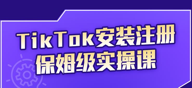 TikTok安装注册保姆级实操课，tiktok账号注册0失败，提高你的账号运营段位-星璨学社
