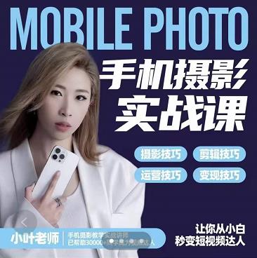 小叶老师手机摄影实战课：思维 实操，适合新手一站式拍摄剪辑教学，让你从小白秒变短视频达人-星璨学社