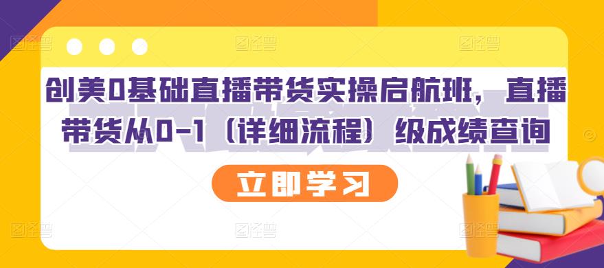 创美0基础直播带货实操启航班，直播带货从0-1（详细流程）-星璨学社