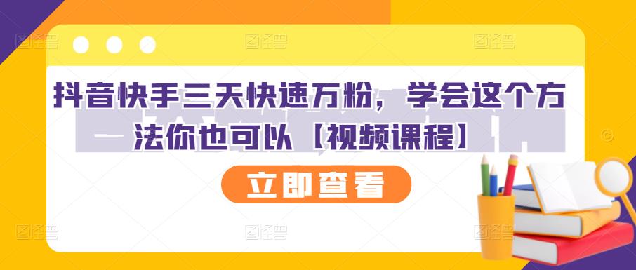 抖音快手三天快速万粉，学会这个方法你也可以【视频课程】-星璨学社