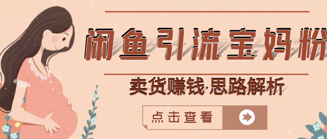 闲鱼引流宝妈粉 卖货赚钱一个月收益30000 （实操视频教程）-星璨学社