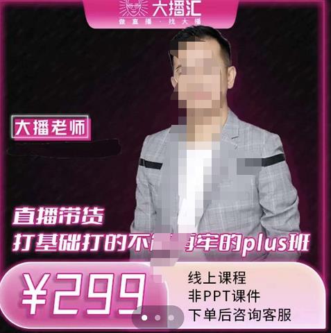 大播·直播带货打基础打得不能在牢的Plus课，深度解析抖音底层逻辑和体系化运营思路-星璨学社