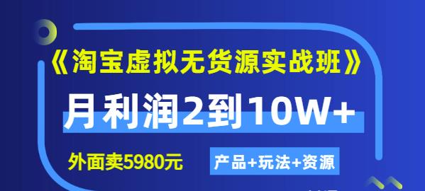 《淘宝虚拟无货源实战班》线上第四期：月利润2到10W （产品 玩法 资源)-星璨学社