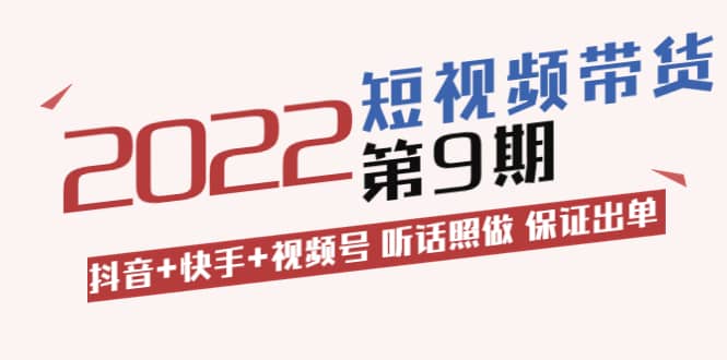 短视频带货第9期：抖音 快手 视频号 听话照做 保证出单（价值3299元)-星璨学社