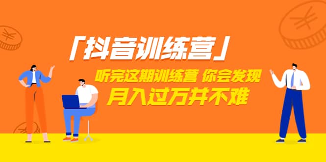 价值3998「抖音训练营」听完这期训练营，你会发现月入过万并不难（22节课）-星璨学社