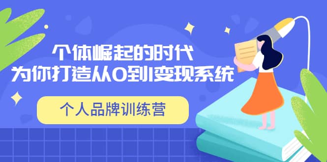 「个人品牌训练营」个体崛起的时代，为你打造从0到1变现系统（12节视频课）-星璨学社