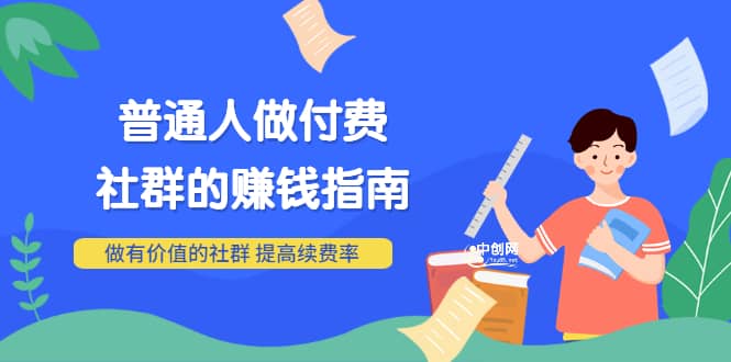 男儿国付费文章《普通人做付费社群的赚钱指南》做有价值的社群，提高续费率-星璨学社