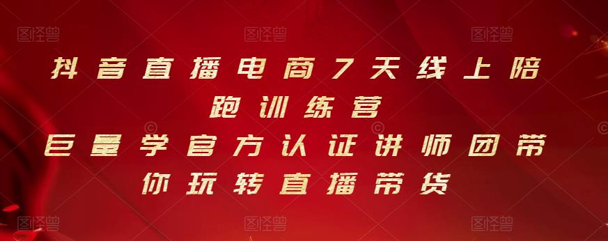 抖音直播电商7天线上陪跑训练营，巨量学官方认证讲师团带你玩转直播带货-星璨学社