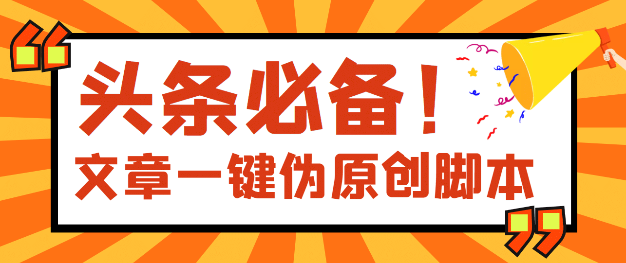 【头条必备】最新文章自动伪原创脚本，百分百过原创【脚本 详细教程】-星璨学社