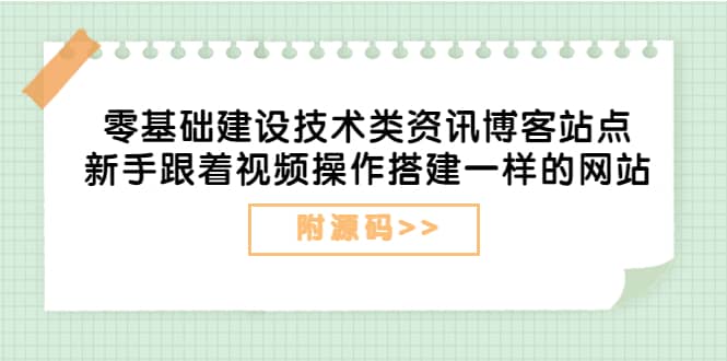 零基础建设技术类资讯博客站点：新手跟着视频操作搭建一样的网站（附源码）-星璨学社