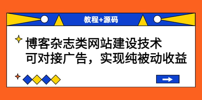博客杂志类网站建设技术，可对接广告，实现纯被动收益（教程 源码）-星璨学社