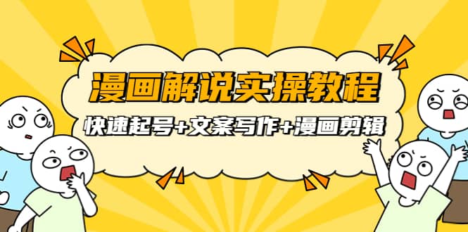 漫画解说实操教程：快速起号 文案写作 漫画剪辑（全部流程）-星璨学社