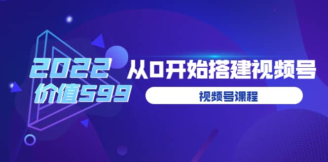 遇见喻导：九亩地视频号课程：2022从0开始搭建视频号（价值599元）-星璨学社