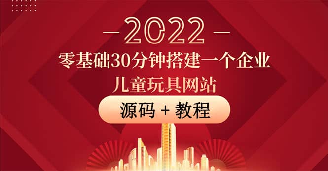 零基础30分钟搭建一个企业儿童玩具网站：助力传统企业开拓线上销售(附源码)-星璨学社