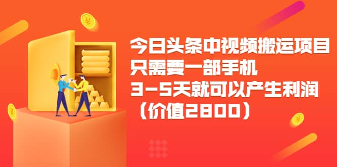 今日头条中视频搬运项目，只需要一部手机3-5天就可以产生利润（价值2800）-星璨学社