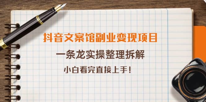 抖音文案馆副业变现项目，一条龙实操整理拆解，小白看完直接上手-星璨学社