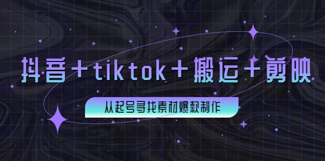百万粉丝博主·抖音 tiktok 搬运 剪映，从起号寻找素材爆款制作-星璨学社