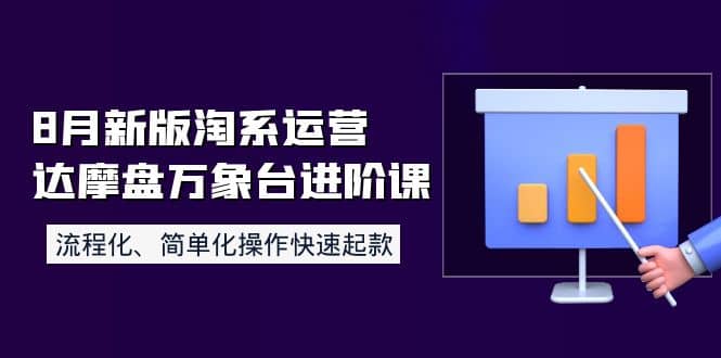 8月新版淘系运营达摩盘万象台进阶课：流程化、简单化操作快速起款-星璨学社