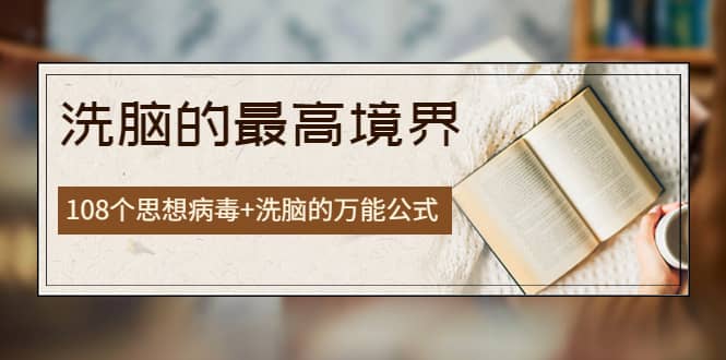 《洗脑的最高境界》人手一本的商业圣经，108个思想病毒 洗脑的万能公式-星璨学社