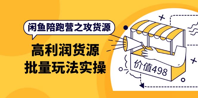 闲鱼陪跑营之攻货源：高利润货源批量玩法，月入过万实操（价值498）-星璨学社