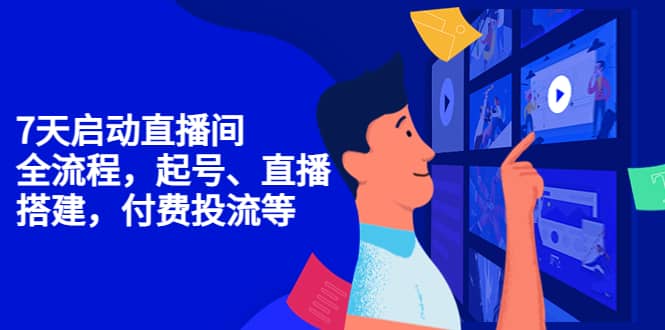 7天启动直播间，全流程起号、直播搭建，付费投流等-星璨学社