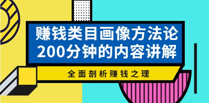 赚钱类目画像方法论，200分钟的内容讲解，全面剖析赚钱之理-星璨学社