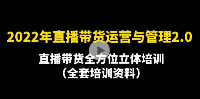 2022年10月最新-直播带货运营与管理2.0，直播带货全方位立体培训（全资料）-星璨学社