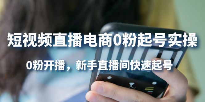短视频直播电商0粉起号实操，0粉开播，新手直播间快速起号-星璨学社