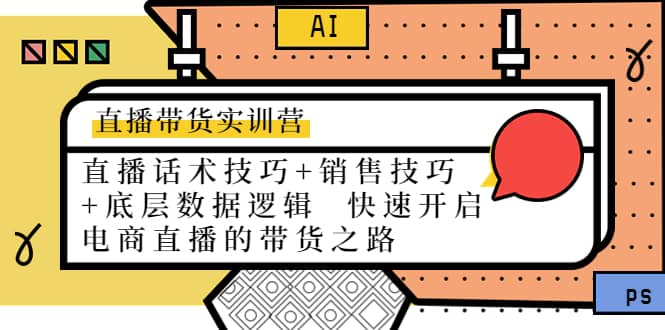 直播带货实训营：话术技巧 销售技巧 底层数据逻辑 快速开启直播带货之路-星璨学社