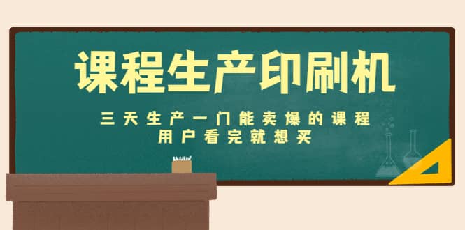 课程生产印刷机：三天生产一门能卖爆的课程，用户看完就想买-星璨学社