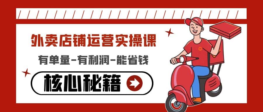 外卖店铺运营实操课：有单量-有利润-能省钱，核心秘籍无保留分享-星璨学社