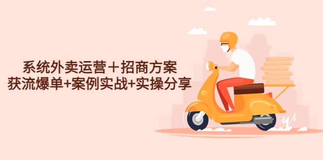 系统外卖运营＋招商方案，获流爆单 案例实战 实操分享-星璨学社