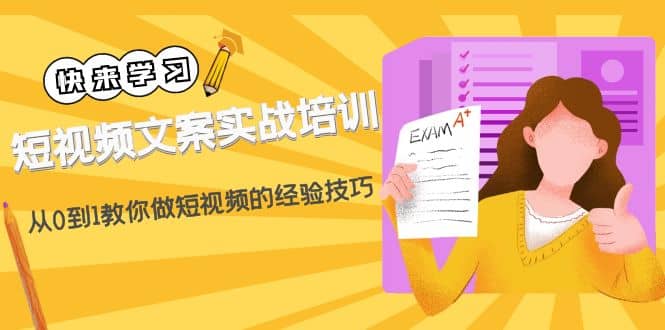 短视频文案实战培训：从0到1教你做短视频的经验技巧（19节课）-星璨学社