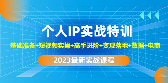 2023个人IP实战特训：基础准备 短视频实操 高手进阶 变现落地 数据 电商-星璨学社
