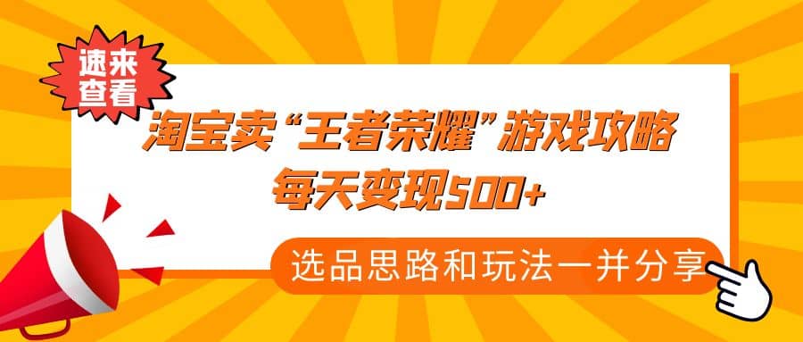 某付款文章《淘宝卖“王者荣耀”游戏攻略，每天变现500 ，选品思路 玩法》-星璨学社
