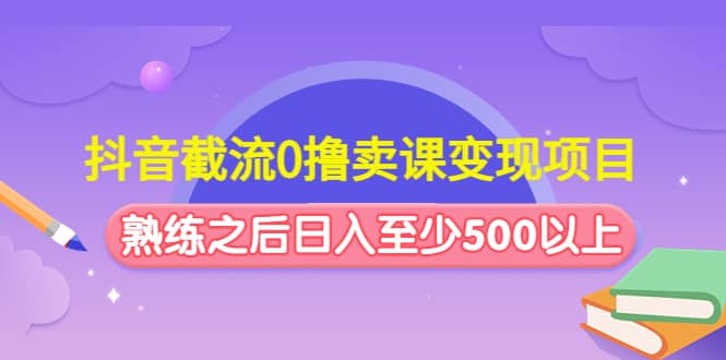 抖音截流0撸卖课变现项目-星璨学社