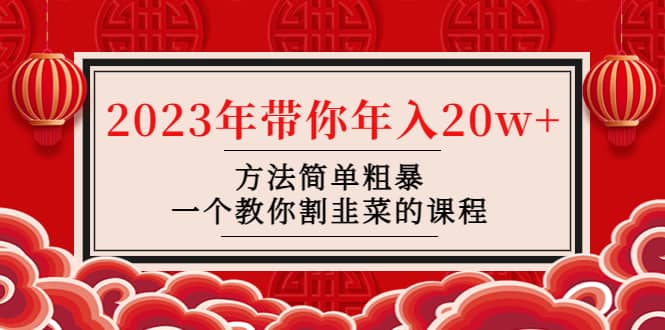 韭菜-联盟· 2023年带你年入20w 方法简单粗暴，一个教你割韭菜的课程-星璨学社