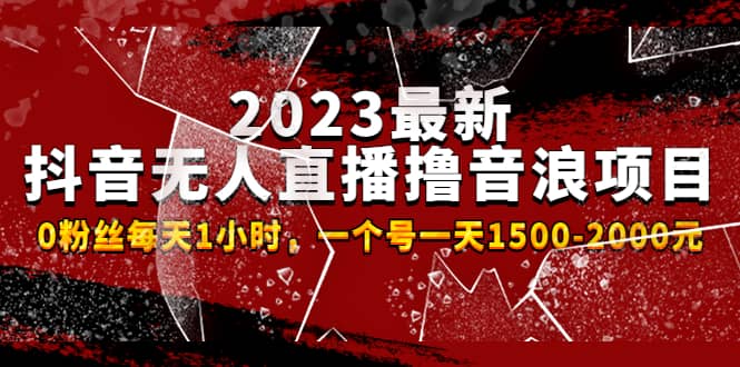 2023最新抖音无人直播撸音浪项目，0粉丝每天1小时，一个号一天1500-2000元-星璨学社