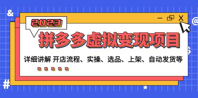拼多多虚拟变现项目：讲解开店流程-实操-选品-上架-自动发货等(无水印)-星璨学社