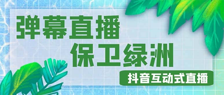外面收费1980的抖音弹幕保卫绿洲项目，抖音报白，实时互动直播【详细教程】-星璨学社