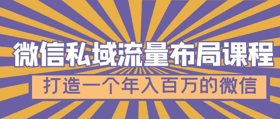 微信私域流量布局课程，打造一个年入百万的微信【7节视频课】-星璨学社