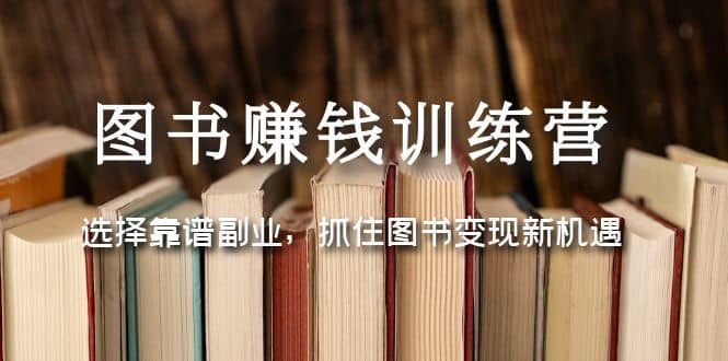 图书赚钱训练营：选择靠谱副业，抓住图书变现新机遇-星璨学社