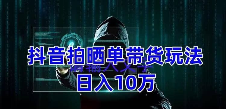 抖音拍晒单带货玩法分享 项目整体流程简单 有团队实测【教程 素材】-星璨学社