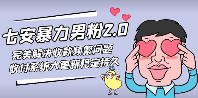 七安暴力男粉2.0 完美解决收款频繁问题 收付系统大更新稳定持久(教程 素材)-星璨学社