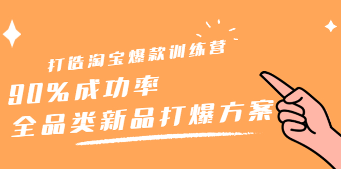 打造淘宝爆款训练营，90%成功率：全品类新品打爆方案-星璨学社