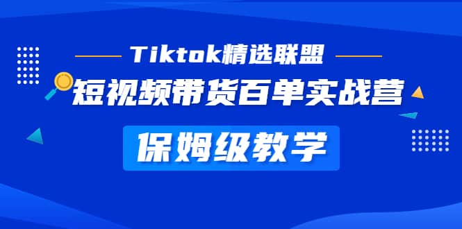 Tiktok精选联盟·短视频带货百单实战营 保姆级教学 快速成为Tiktok带货达人-星璨学社