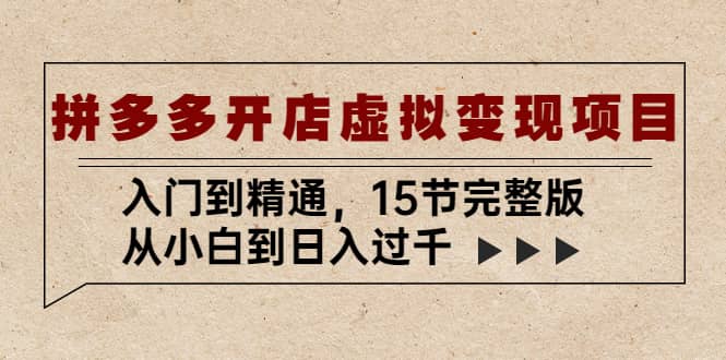 拼多多开店虚拟变现项目：入门到精通（15节完整版）-星璨学社